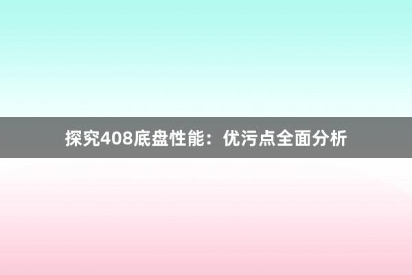 探究408底盘性能：优污点全面分析